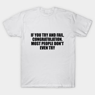 If you try and fail, Congratulation. Most people don't even try T-Shirt